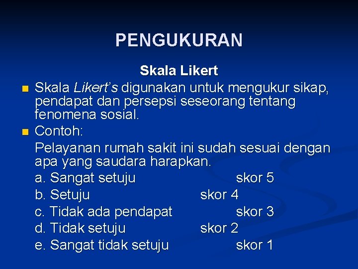 PENGUKURAN n n Skala Likert’s digunakan untuk mengukur sikap, pendapat dan persepsi seseorang tentang