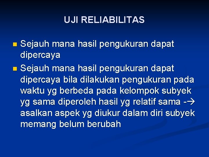 UJI RELIABILITAS Sejauh mana hasil pengukuran dapat dipercaya n Sejauh mana hasil pengukuran dapat