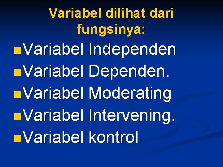 Variabel dilihat dari fungsinya: n. Variabel Independen n. Variabel Dependen. n. Variabel Moderating n.