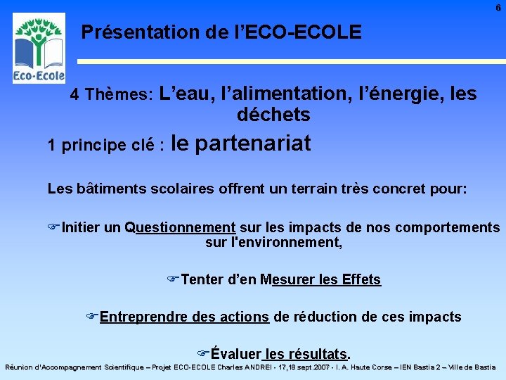 6 Présentation de l’ECO-ECOLE 4 Thèmes: L’eau, l’alimentation, l’énergie, les déchets 1 principe clé