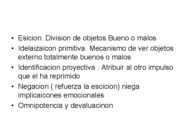  • Esicion. Division de objetos Bueno o malos • Idelaizaicon primitiva. Mecanismo de