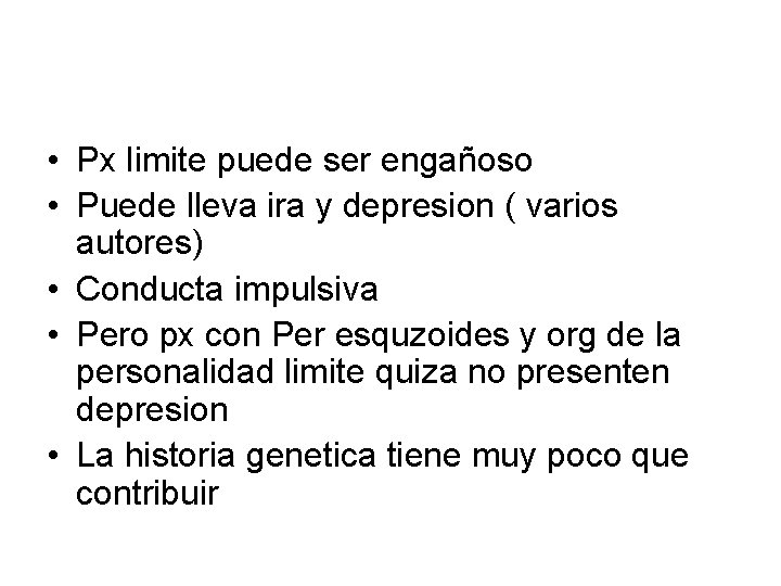  • Px limite puede ser engañoso • Puede lleva ira y depresion (