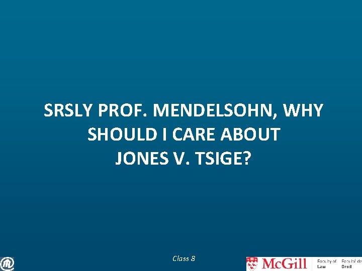 SRSLY PROF. MENDELSOHN, WHY SHOULD I CARE ABOUT JONES V. TSIGE? Class 8 