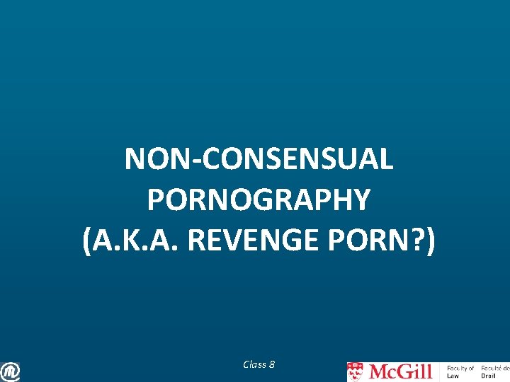 NON-CONSENSUAL PORNOGRAPHY (A. K. A. REVENGE PORN? ) Class 8 