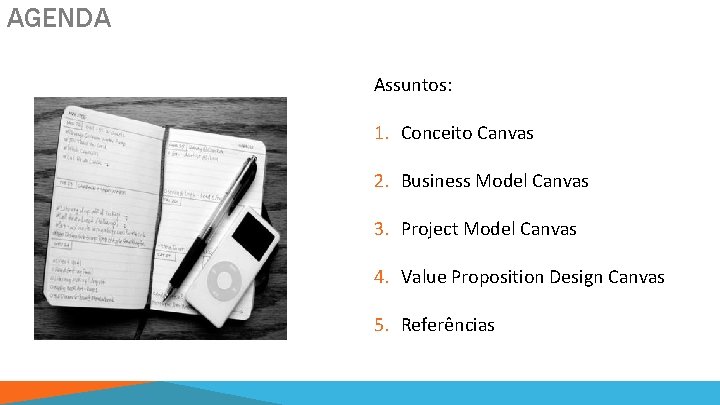 AGENDA Assuntos: 1. Conceito Canvas 2. Business Model Canvas 3. Project Model Canvas 4.