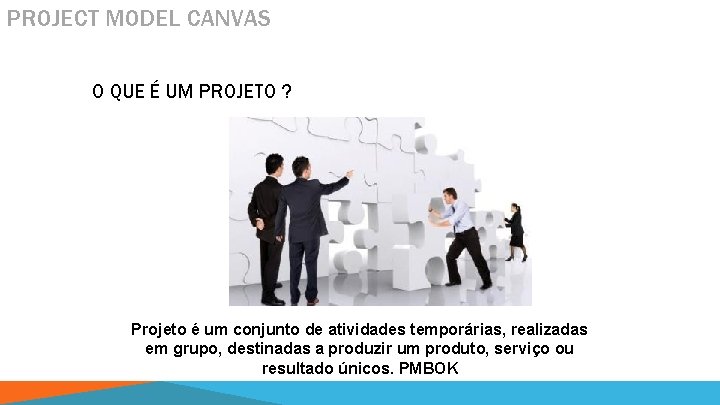 PROJECT MODEL CANVAS O QUE É UM PROJETO ? Projeto é um conjunto de