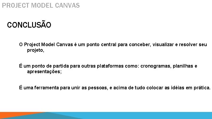 PROJECT MODEL CANVAS CONCLUSÃO O Project Model Canvas é um ponto central para conceber,