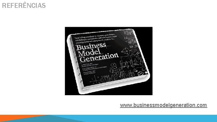 REFERÊNCIAS www. businessmodelgeneration. com 