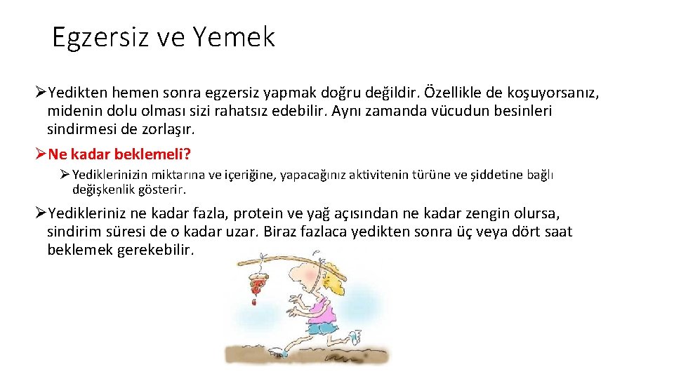 Egzersiz ve Yemek ØYedikten hemen sonra egzersiz yapmak doğru değildir. Özellikle de koşuyorsanız, midenin