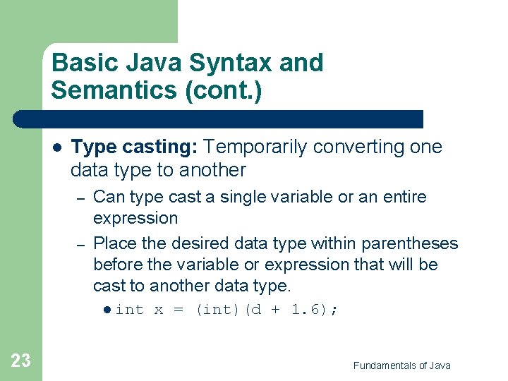 Basic Java Syntax and Semantics (cont. ) l Type casting: Temporarily converting one data Basic Java Syntax and Semantics (cont. ) l Type casting: Temporarily converting one data