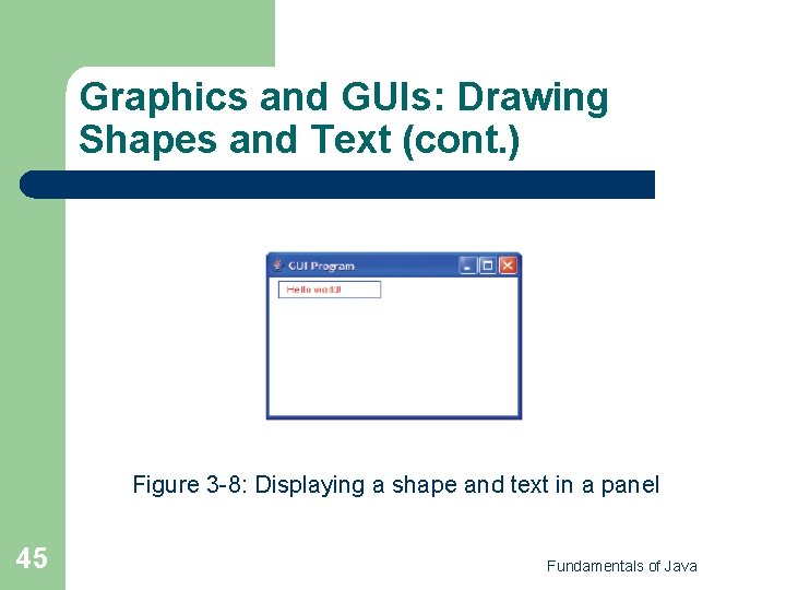 Graphics and GUIs: Drawing Shapes and Text (cont. ) Figure 3 -8: Displaying a Graphics and GUIs: Drawing Shapes and Text (cont. ) Figure 3 -8: Displaying a
