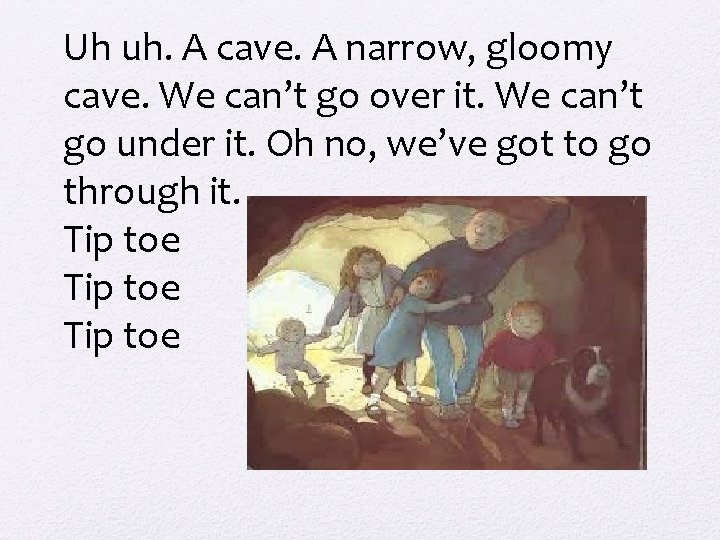 Uh uh. A cave. A narrow, gloomy cave. We can’t go over it. We