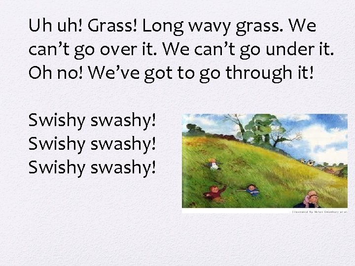 Uh uh! Grass! Long wavy grass. We can’t go over it. We can’t go