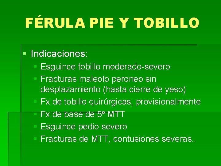 FÉRULA PIE Y TOBILLO § Indicaciones: § Esguince tobillo moderado-severo § Fracturas maleolo peroneo