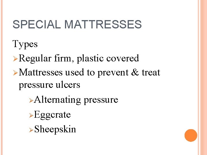 SPECIAL MATTRESSES Types Ø Regular firm, plastic covered Ø Mattresses used to prevent &
