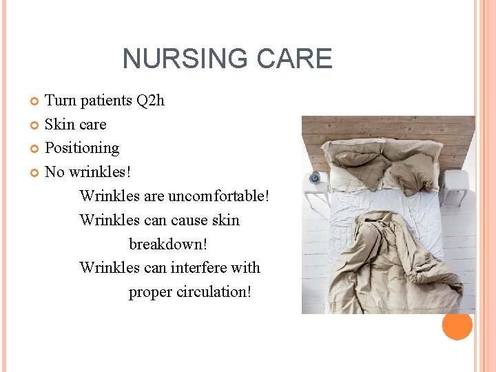 NURSING CARE Turn patients Q 2 h Skin care Positioning No wrinkles! Wrinkles are