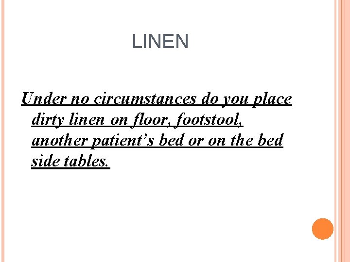 LINEN Under no circumstances do you place dirty linen on floor, footstool, another patient’s