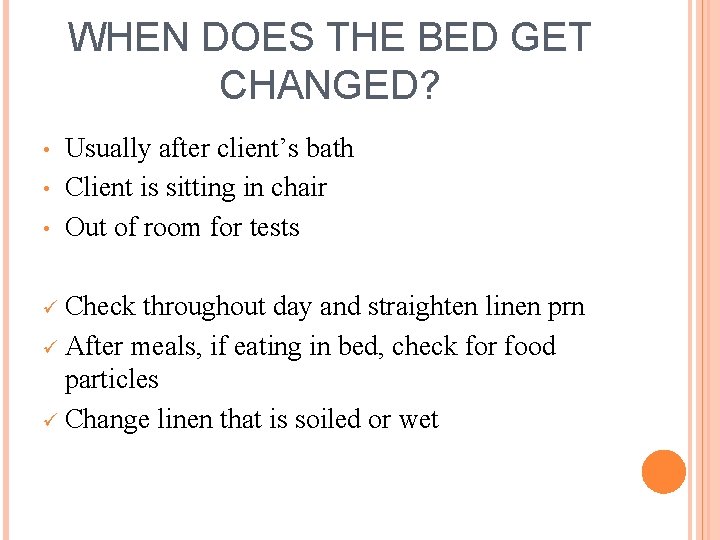 WHEN DOES THE BED GET CHANGED? • • • Usually after client’s bath Client