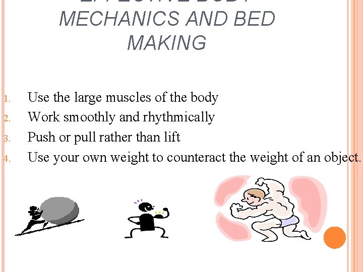 EFFECTIVE BODY MECHANICS AND BED MAKING 1. 2. 3. 4. Use the large muscles