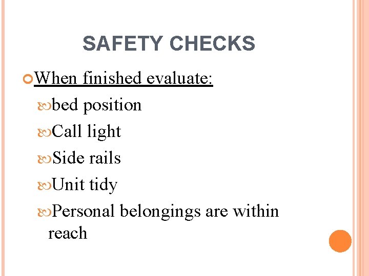 SAFETY CHECKS When finished evaluate: bed position Call light Side rails Unit tidy Personal