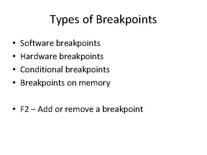Types of Breakpoints • • Software breakpoints Hardware breakpoints Conditional breakpoints Breakpoints on memory