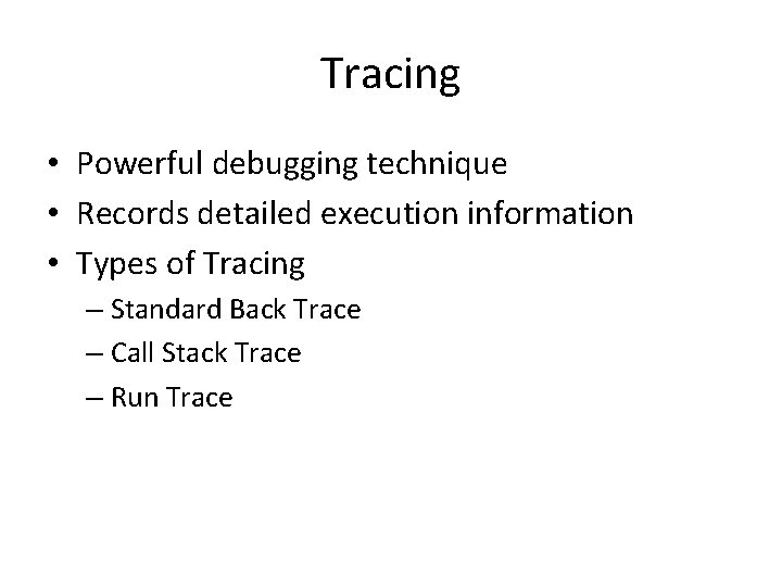 Tracing • Powerful debugging technique • Records detailed execution information • Types of Tracing