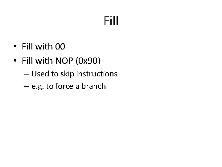 Fill • Fill with 00 • Fill with NOP (0 x 90) – Used