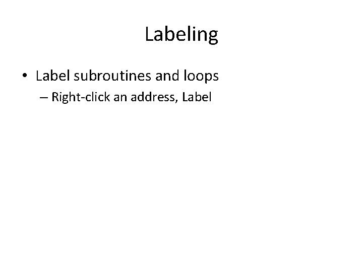 Labeling • Label subroutines and loops – Right-click an address, Label 