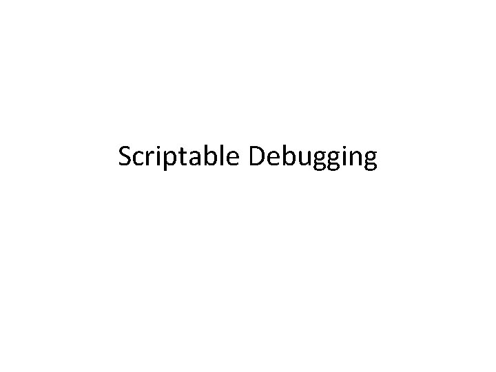 Scriptable Debugging 