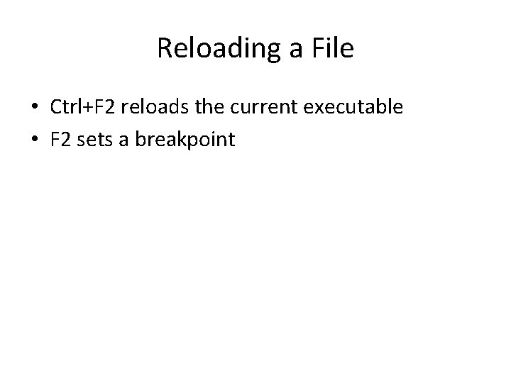 Reloading a File • Ctrl+F 2 reloads the current executable • F 2 sets