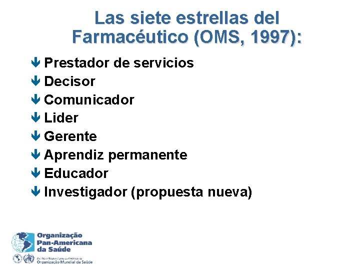 Las siete estrellas del Farmacéutico (OMS, 1997): ê Prestador de servicios ê Decisor ê