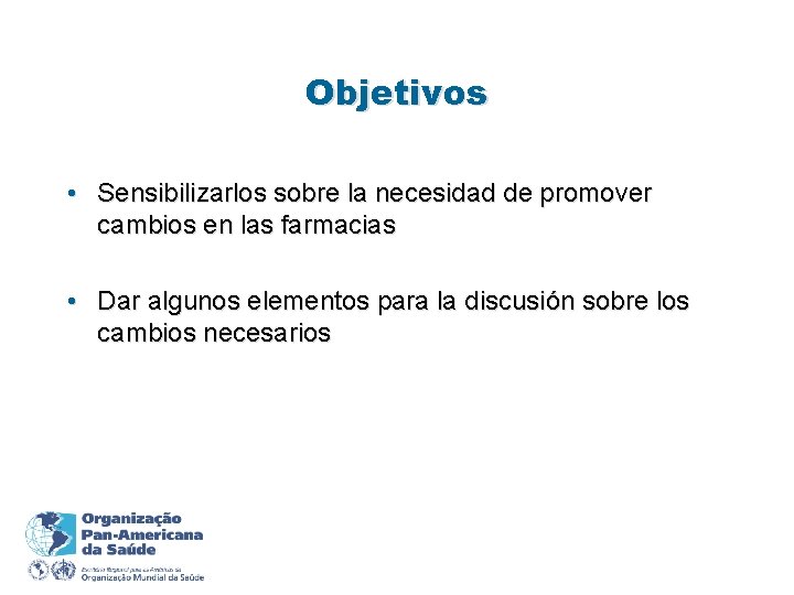 Objetivos • Sensibilizarlos sobre la necesidad de promover cambios en las farmacias • Dar