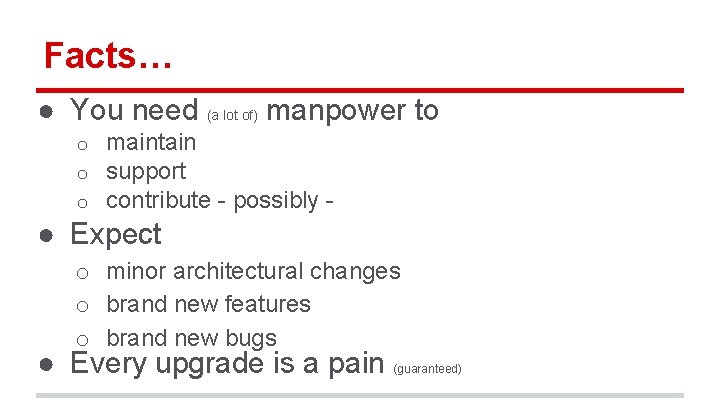 Facts… ● You need (a lot of) manpower to o maintain support contribute -