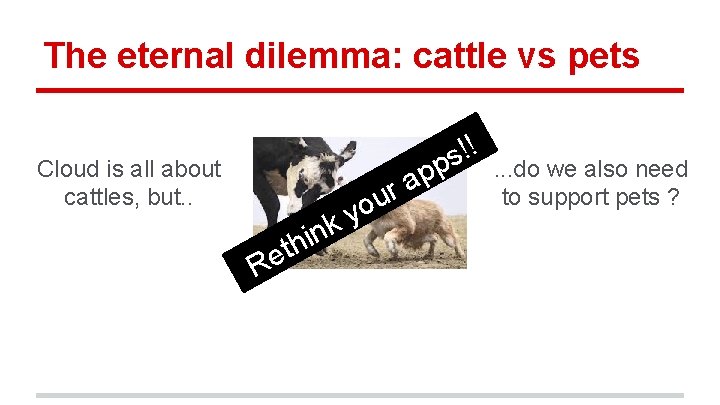 The eternal dilemma: cattle vs pets Cloud is all about cattles, but. . Re