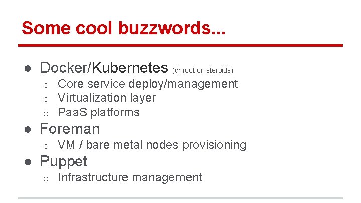 Some cool buzzwords. . . ● Docker/Kubernetes (chroot on steroids) o o o Core