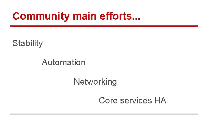 Community main efforts. . . Stability Automation Networking Core services HA 