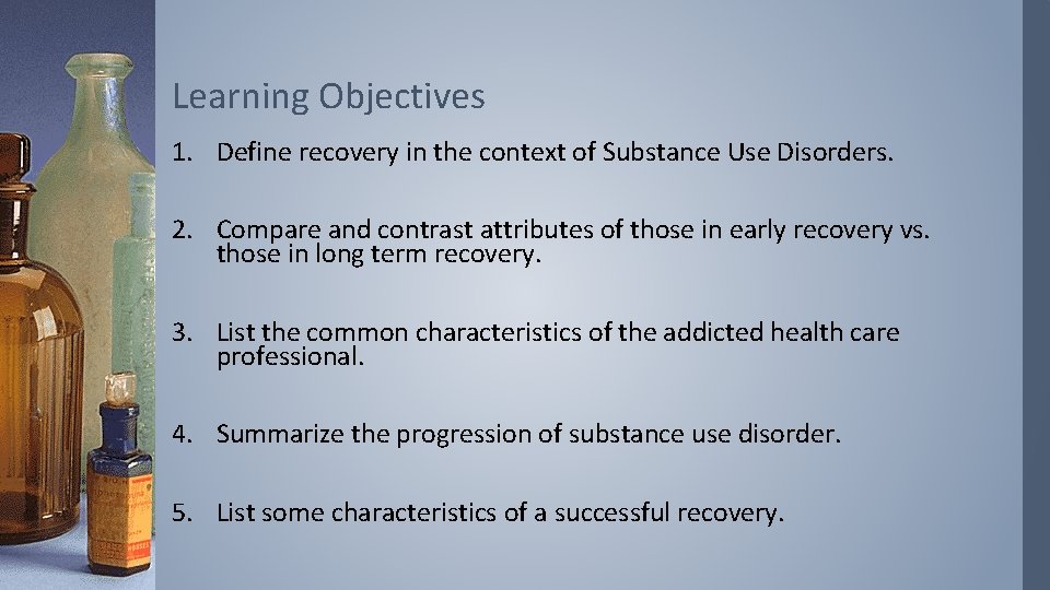 Learning Objectives 1. Define recovery in the context of Substance Use Disorders. 2. Compare