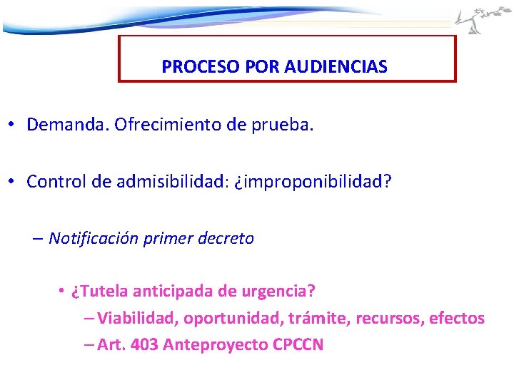 PROCESO POR AUDIENCIAS • Demanda. Ofrecimiento de prueba. • Control de admisibilidad: ¿improponibilidad? –