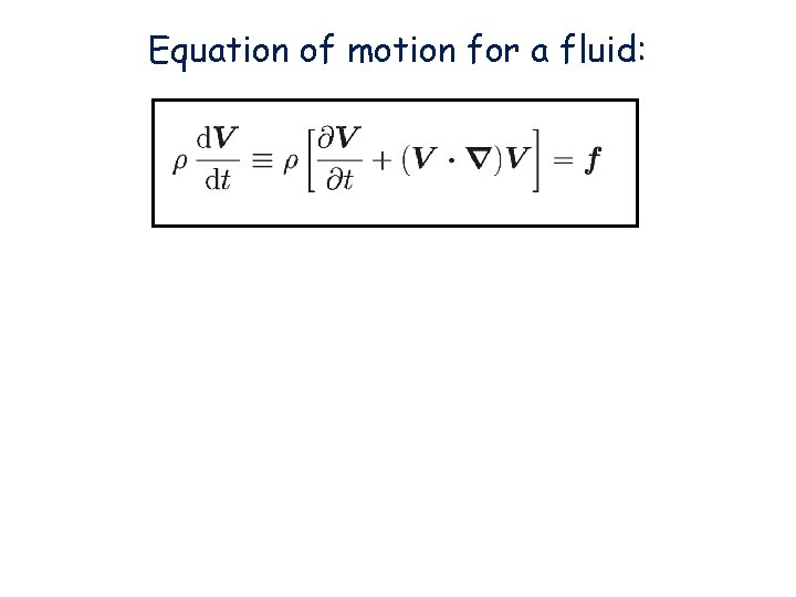 Equation of motion for a fluid: 