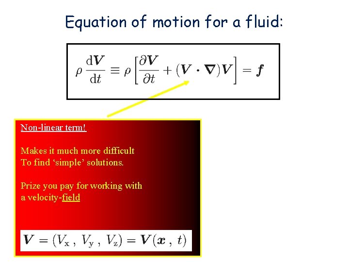 Equation of motion for a fluid: Non-linear term! Makes it much more difficult To