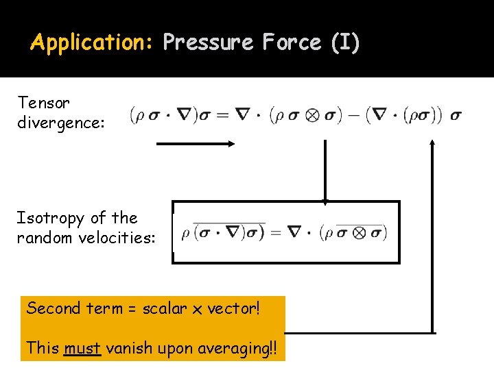 Application: Pressure Force (I) Tensor divergence: Isotropy of the random velocities: Second term =