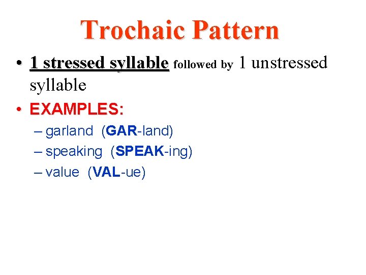 Trochaic Pattern • 1 stressed syllable followed by 1 unstressed syllable • EXAMPLES: –