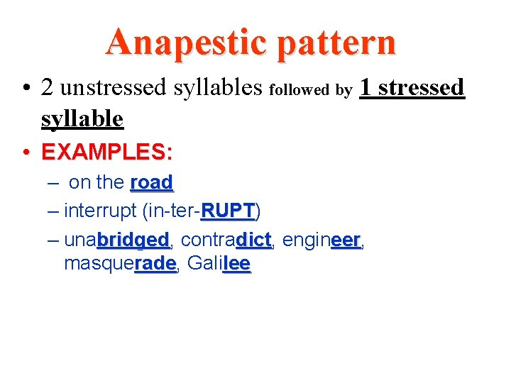 Anapestic pattern • 2 unstressed syllables followed by 1 stressed syllable • EXAMPLES: –