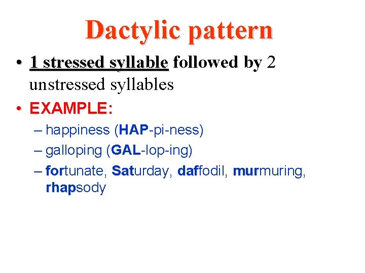 Dactylic pattern • 1 stressed syllable followed by 2 unstressed syllables • EXAMPLE: –