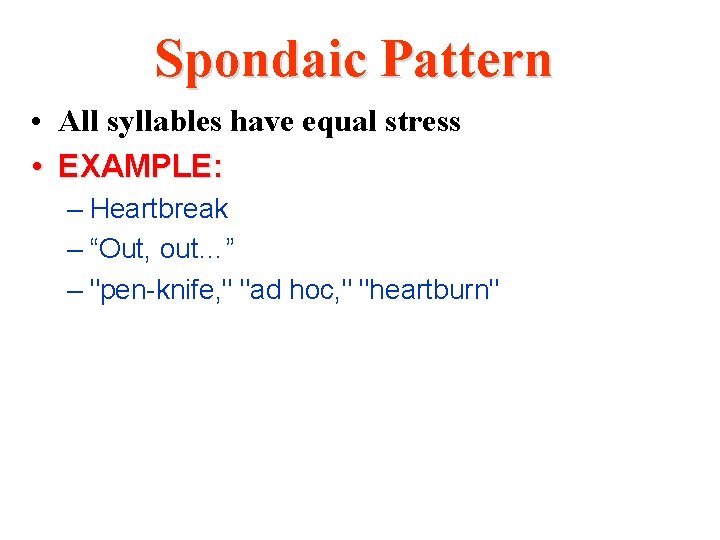 Spondaic Pattern • All syllables have equal stress • EXAMPLE: – Heartbreak – “Out,