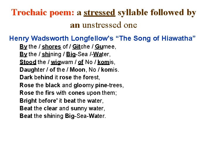 Trochaic poem: a stressed syllable followed by an unstressed one Henry Wadsworth Longfellow's “The