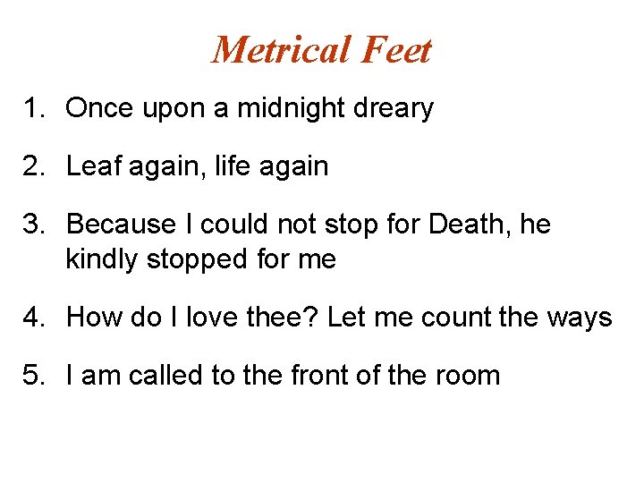 Metrical Feet 1. Once upon a midnight dreary 2. Leaf again, life again 3.