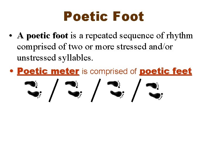 Poetic Foot • A poetic foot is a repeated sequence of rhythm comprised of