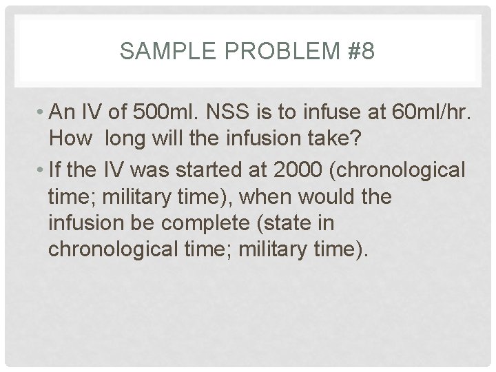 SAMPLE PROBLEM #8 • An IV of 500 ml. NSS is to infuse at