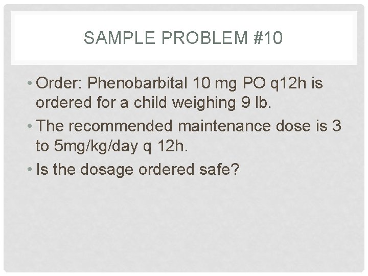 SAMPLE PROBLEM #10 • Order: Phenobarbital 10 mg PO q 12 h is ordered